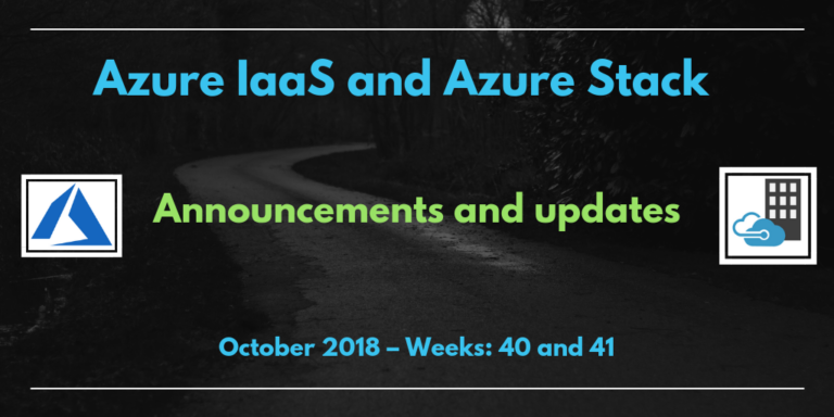 Azure IaaS and Azure Stack: announcements and updates (October 2018 – Weeks: 40 and 41)