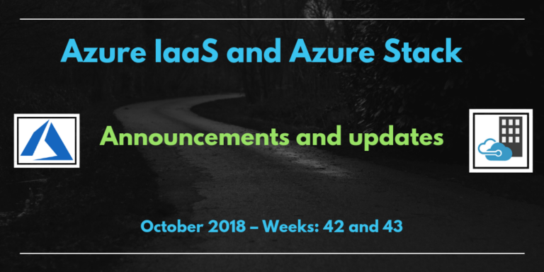 Azure IaaS and Azure Stack: announcements and updates (October 2018 – Weeks: 42 and 43)