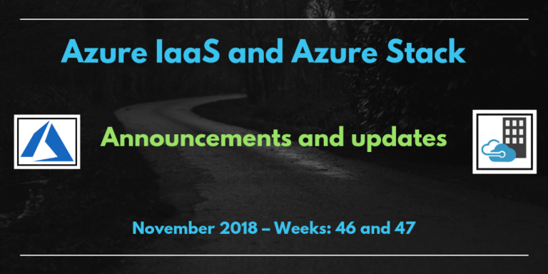 Azure IaaS and Azure Stack: announcements and updates (November 2018 – Weeks: 46 and 47)