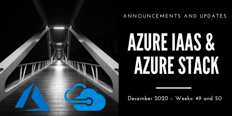 Azure IaaS and Azure Stack: announcements and updates (December 2020 – Weeks: 49 and 50)