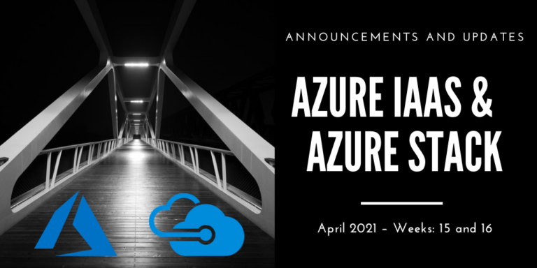 Azure IaaS and Azure Stack: announcements and updates (April 2021 – Weeks: 15 and 16)