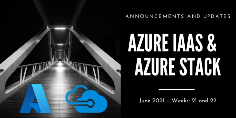 Azure IaaS and Azure Stack: announcements and updates (June 2021 – Weeks: 21 and 22)