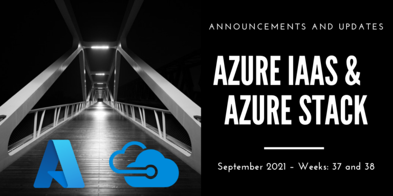 Azure IaaS and Azure Stack: announcements and updates (September 2021 – Weeks: 37 and 38)