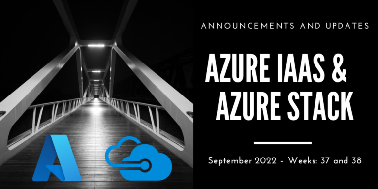 Azure IaaS and Azure Stack: announcements and updates (September 2022 – Weeks: 37 and 38)