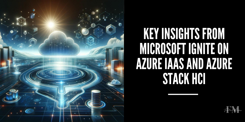 Unveiling The Future Key Insights From Microsoft Ignite On Azure Iaas And Azure Stack Hci