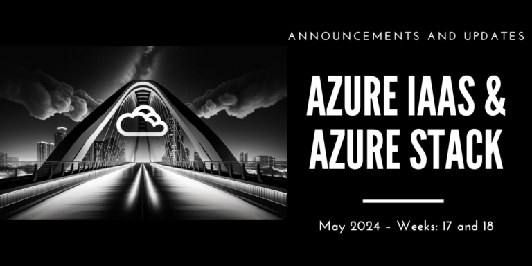 Azure IaaS and Azure Stack: announcements and updates (May 2024 – Weeks: 17 and 18)
