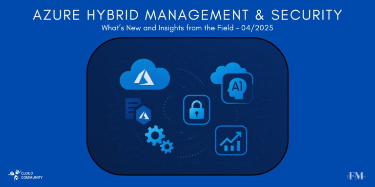 Azure Hybrid Management & Security: What’s New and Insights from the Field – April 2025