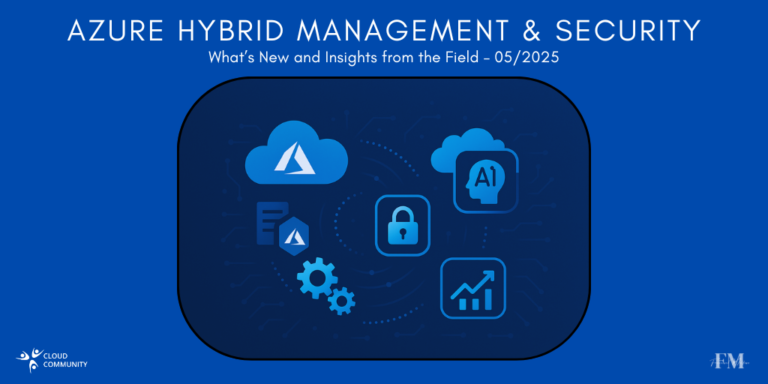 Azure Hybrid Management & Security: What’s New and Insights from the Field – May 2025