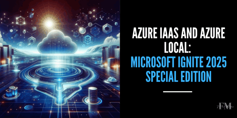 Azure IaaS and Azure Local: Microsoft Ignite 2025 Special Edition
