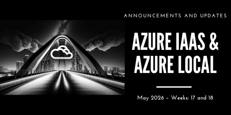 Azure IaaS and Azure Local: announcements and updates (May 2026 – Weeks: 17 and 18)