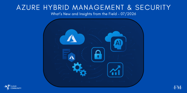 Azure Hybrid Management & Security: What’s New and Insights from the Field – July 2026