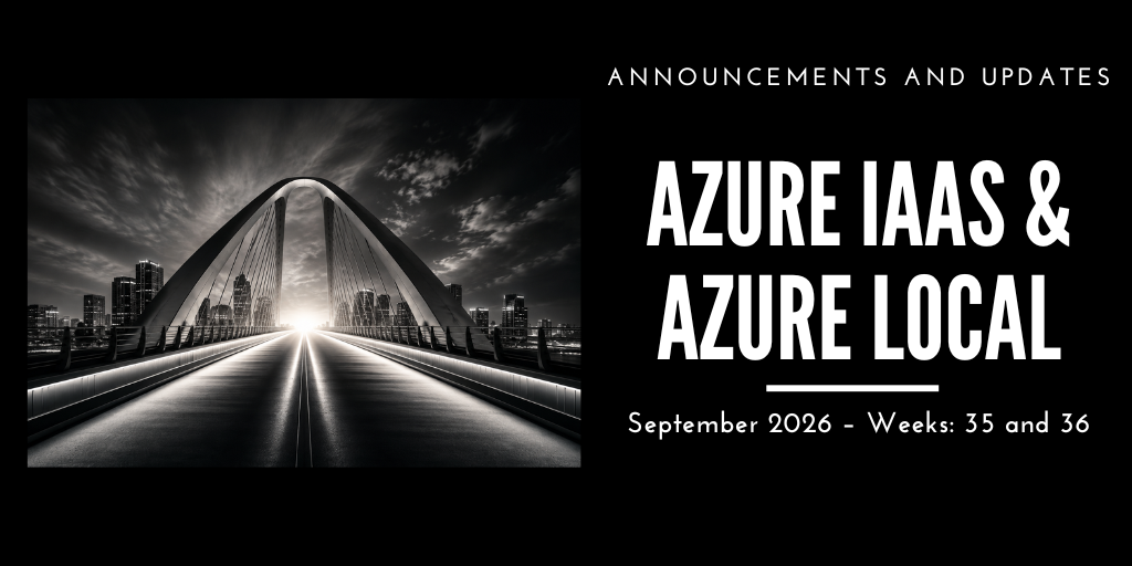 Azure IaaS and Azure Local: announcements and updates (September 2026 – Weeks: 35 and 36)