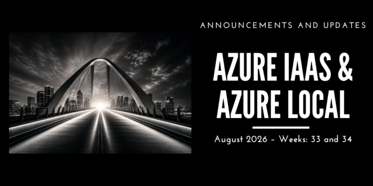 Azure IaaS and Azure Local: announcements and updates (August 2026 – Weeks: 33 and 34)